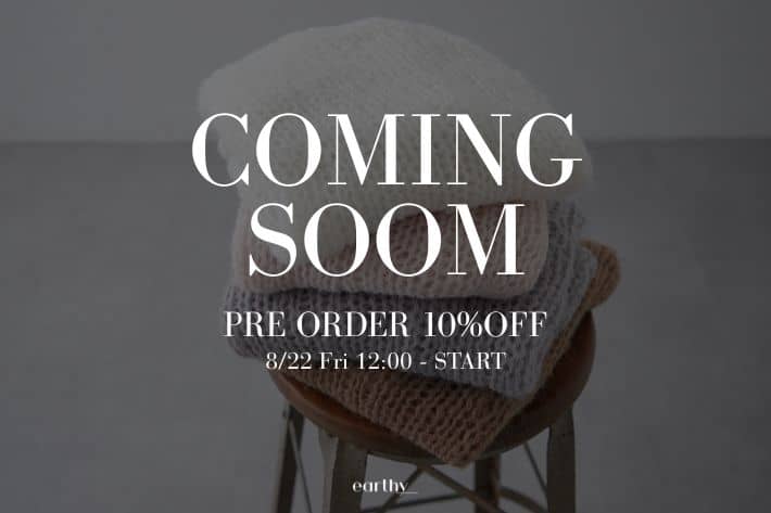 earthy_ 《COMING SOON...》予約アイテム10%OFFキャンペーン開催決定！