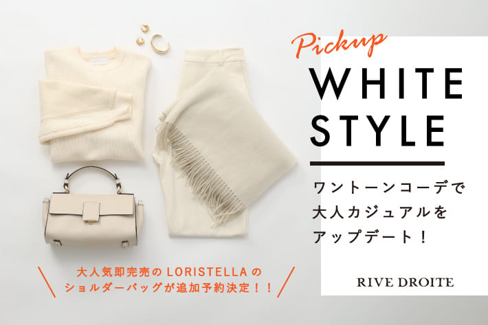 RIVE DROITE PICKUP！WHITE STYLE<br>ワントーンコーデで大人カジュアルをアップデート！