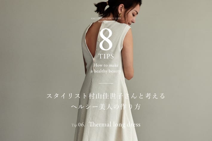 GALLARDAGALANTE スタイリスト村山佳世子さんと考える ヘルシー美人の作り方 Tip.06 thermal long dress