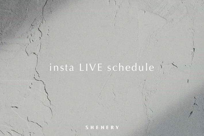 SHENERY 【SHENERY】Insta LIVE schedule