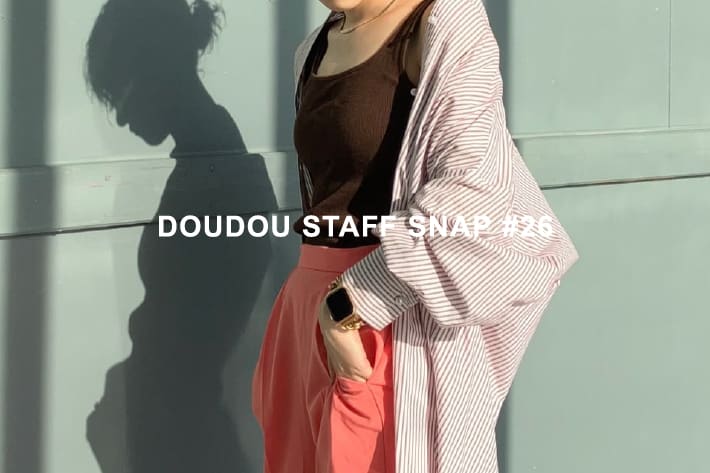 DOUDOU STAFF SNAP #26 / 人気COORDINATE！