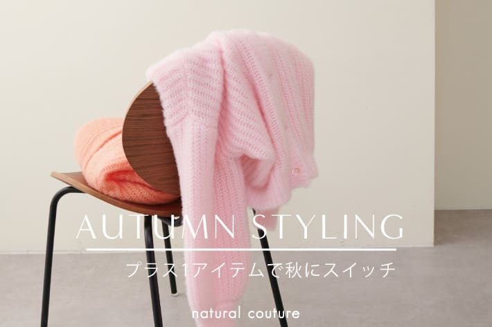 natural couture 【AUTUMN STYLING】プラス1アイテムで秋にスイッチ