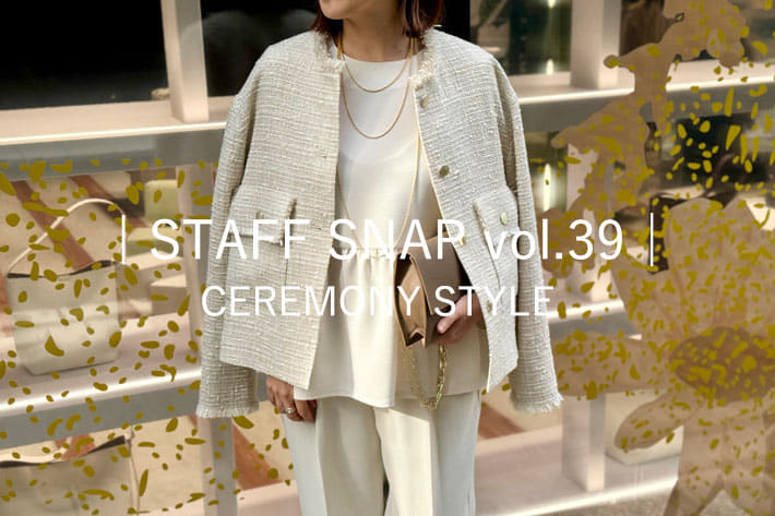| STAFF SNAP vol.39│ CEREMONY STYLE 