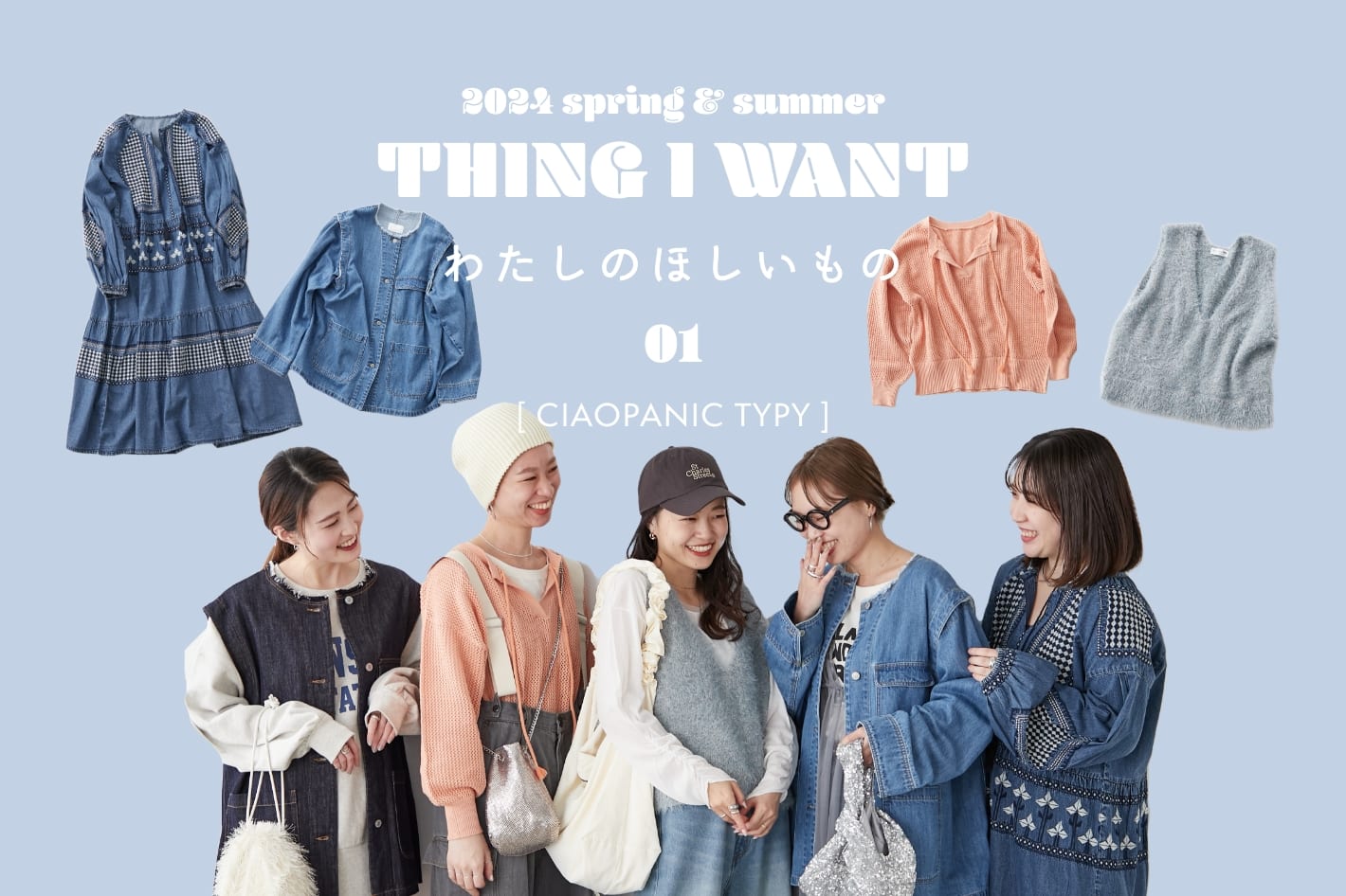 CIAOPANIC TYPY 2024 spring & summer 【 THING I WANT わたしのほしいもの 】 01