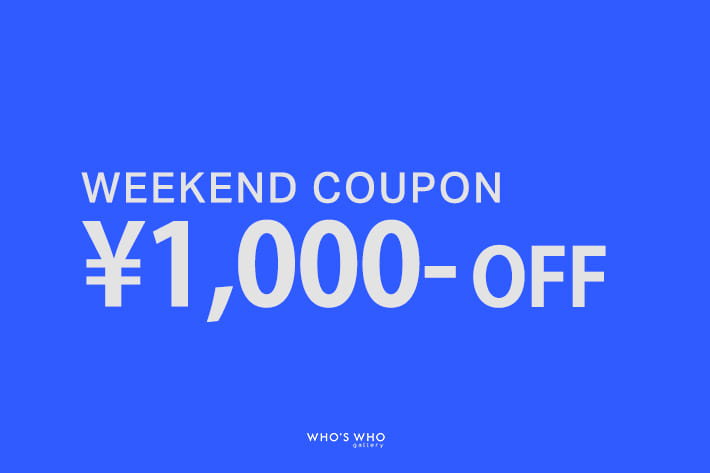 WHO’S WHO gallery 【WEEKEND COUPON】 511(土)-5/12(日)限定 ¥1,000offクーポン
