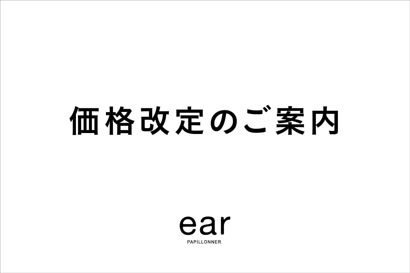 ear PAPILLONNER 【ear PAPILLONNER】価格改定のご案内