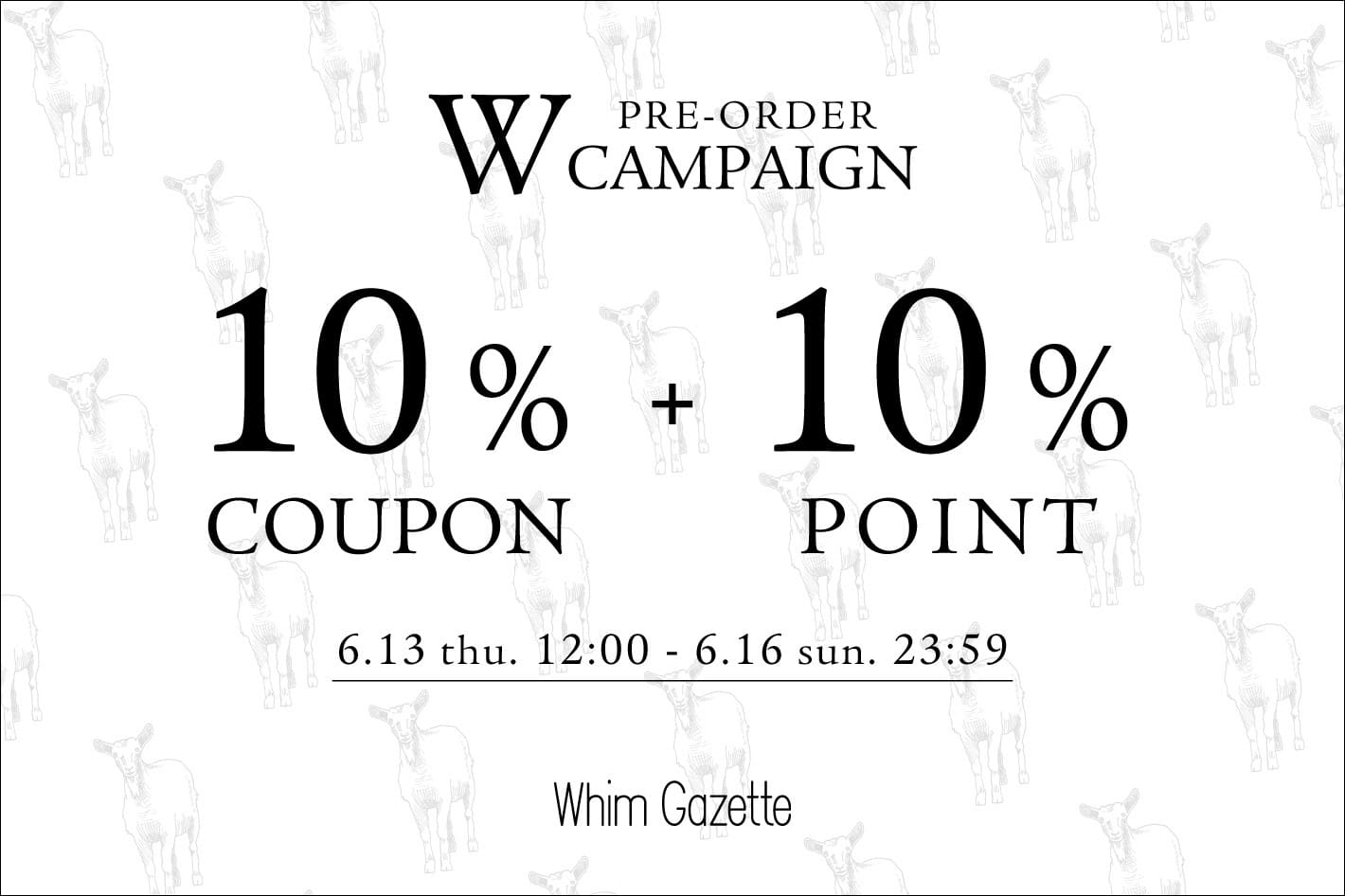 Whim Gazette 【4日間限定】予約アイテム10％OFFクーポン＆10％ポイント還元Wキャンペーン