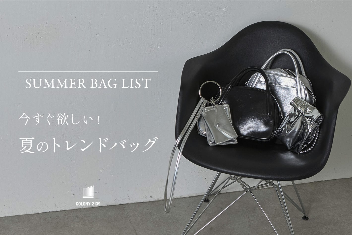 COLONY 2139 【New Summer Bag】今すぐほしいバッグ特集！