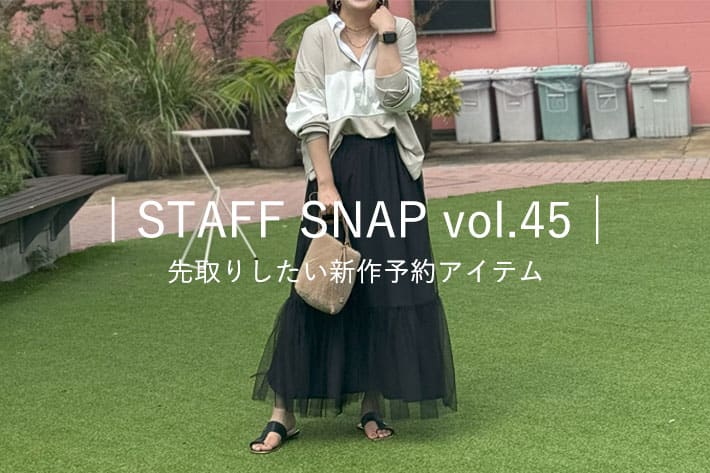 ｜STAFF SNAP vol.45 | 先取りしたい新作予約アイテム