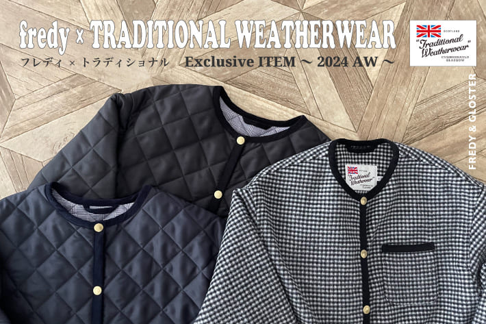 FREDY & GLOSTER fredy×TRADITIONAL WEATHERWEAR Exclusive ITEM~2024 AW~