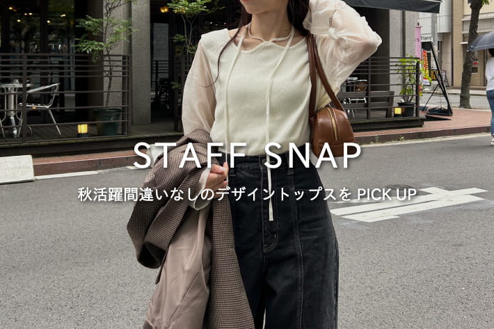 【STAFF SNAP#3】秋活躍間違いなしのデザイントップスをPICK UP！