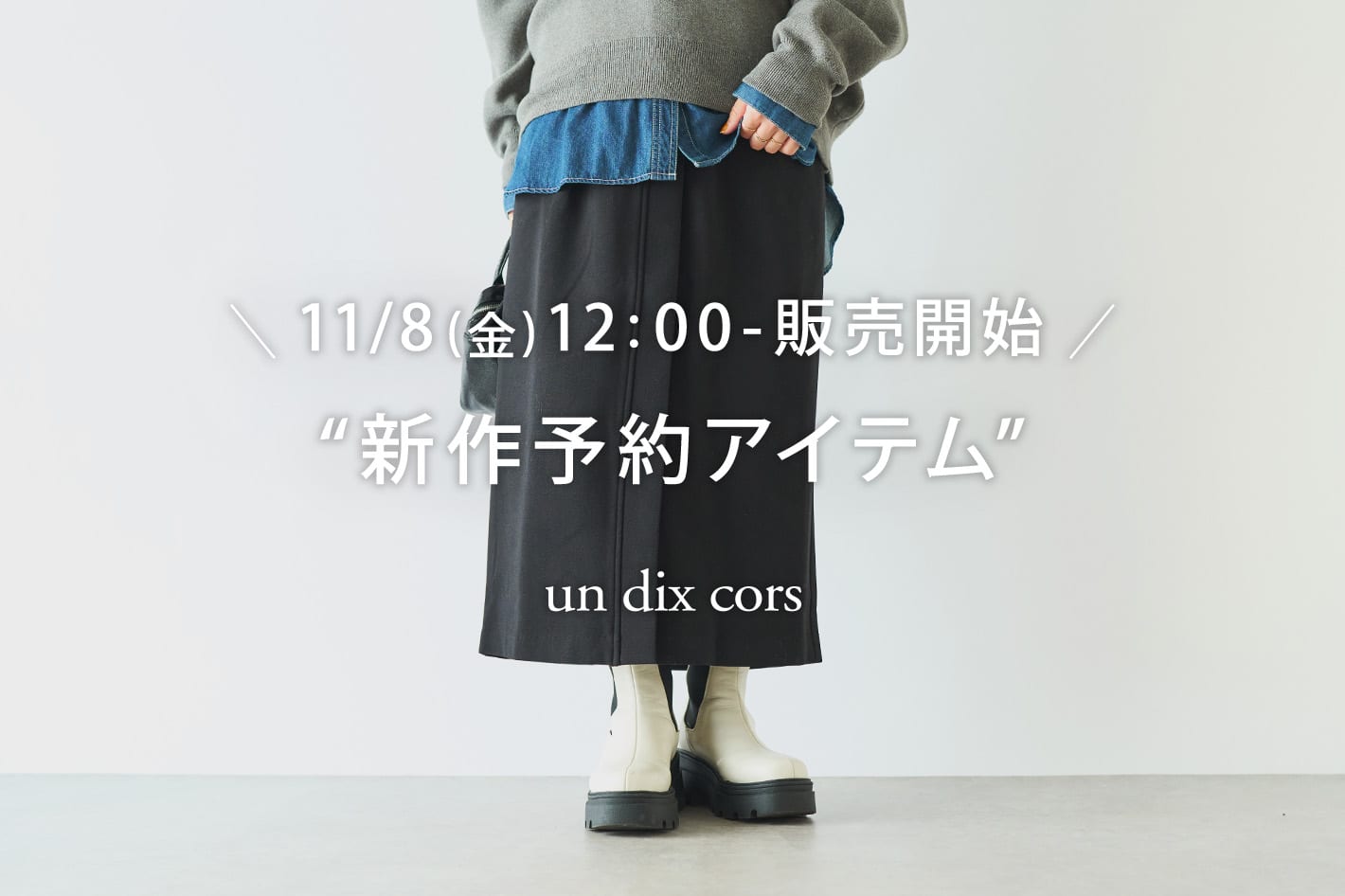 un dix cors ＼11/8金)12：00-販売開始／秋の“新作予約アイテム”