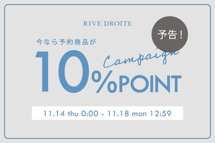 RIVE DROITE 《予告！》【5日間限定！！】<br>新作予約アイテムご注文でポイント10％還元！