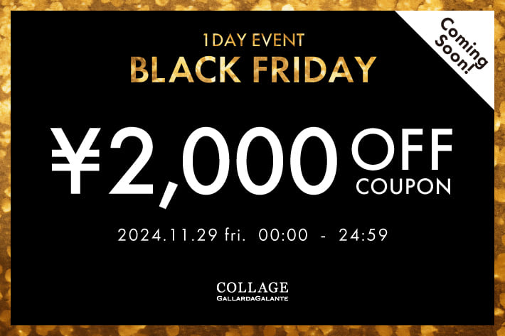 COLLAGE GALLARDAGALANTE 《予告》【BLACK FRIDAY】2,000円OFFクーポンプレゼント！