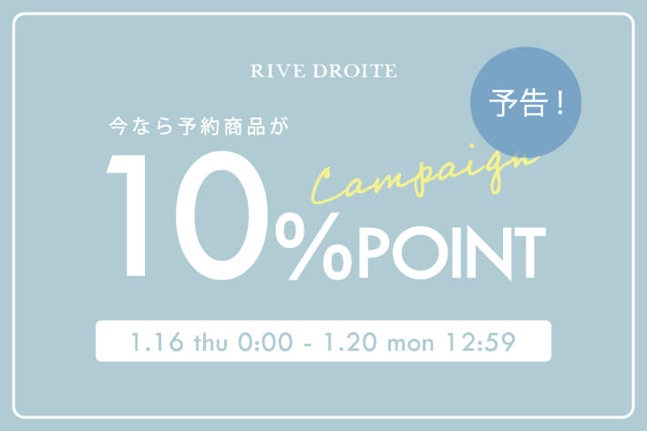 RIVE DROITE 《予告！》【5日間限定！！】<br>新作予約アイテムご注文でポイント10％還元！