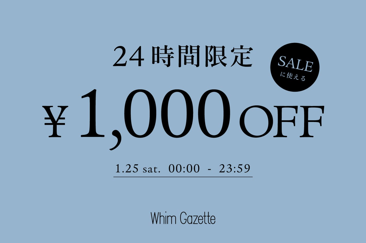 Whim Gazette 【24時間限定】SALEアイテム対象 1,000円OFFクーポン配信！