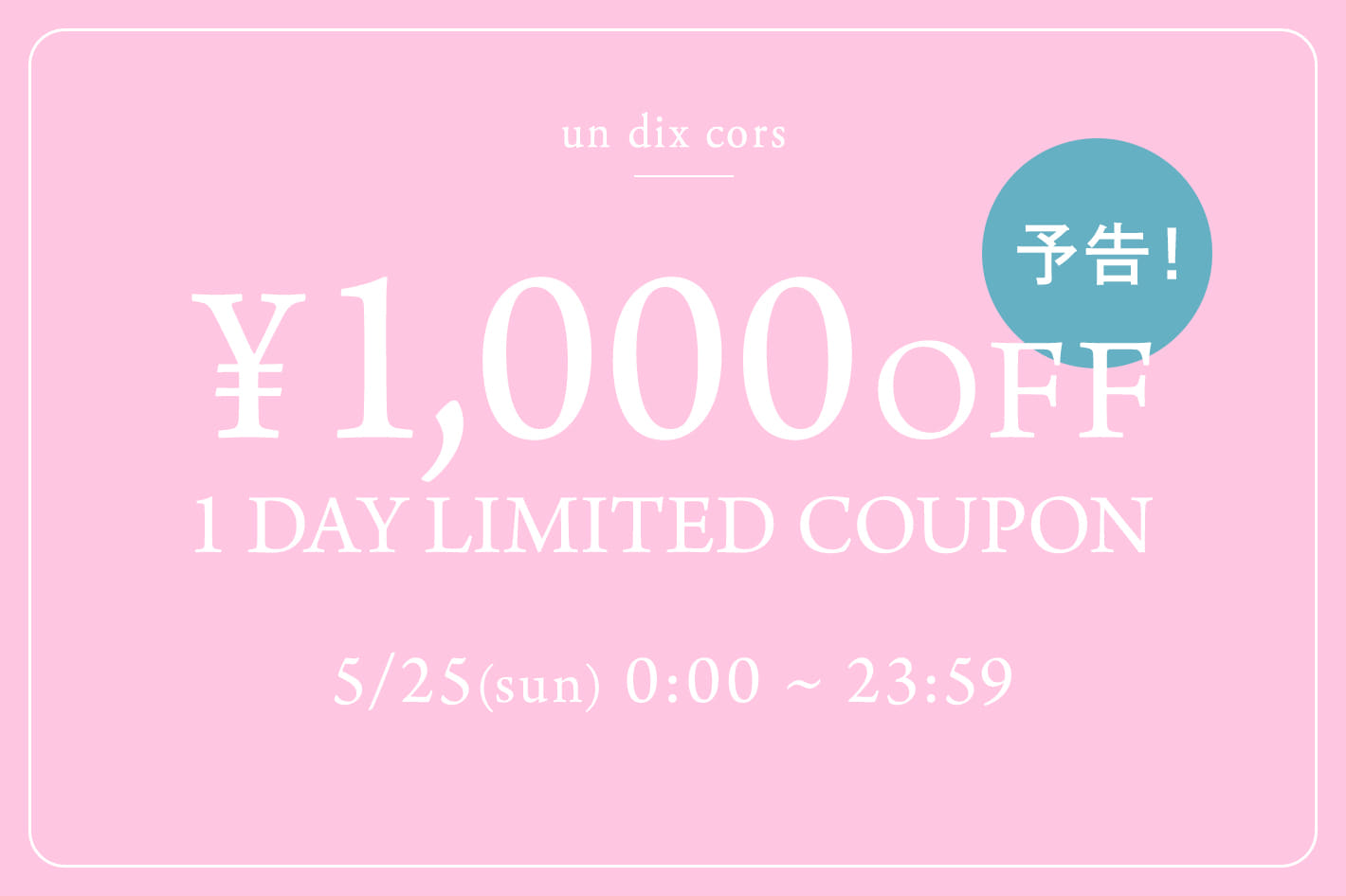 un dix cors 【予告】明日5/25(日)限定で1,000円OFFクーポンプレゼント！
