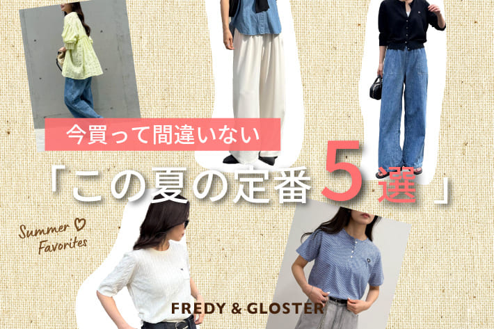 FREDY & GLOSTER 今買って間違いない「この夏の定番5選」