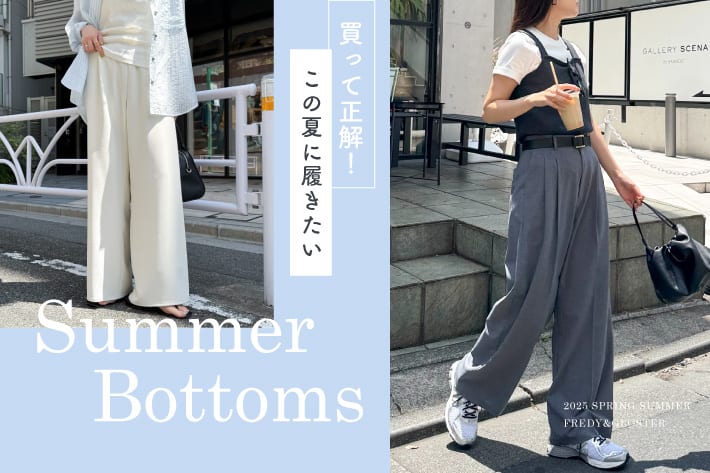 FREDY & GLOSTER 買って正解！この夏に履きたいSUMMER BOTTOMS