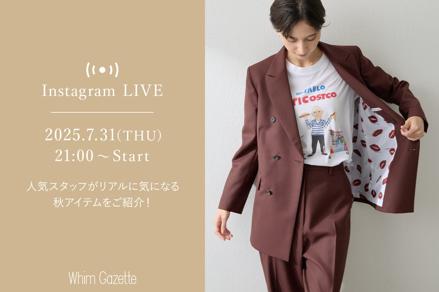 Whim Gazette 【LIVE】7/31(木)21：00～配信！人気スタッフがリアルに気になる秋アイテムをご紹介！