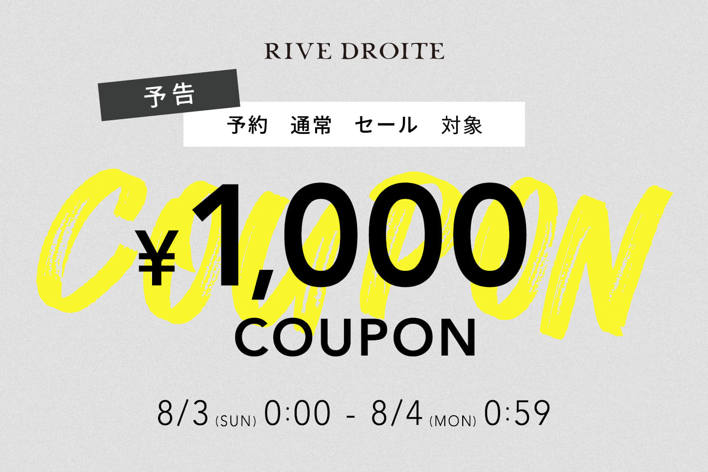 RIVE DROITE 《予告》【8/3(日) 0:00スタート！】<br>￥1,000OFF COUPONキャンペーン開催