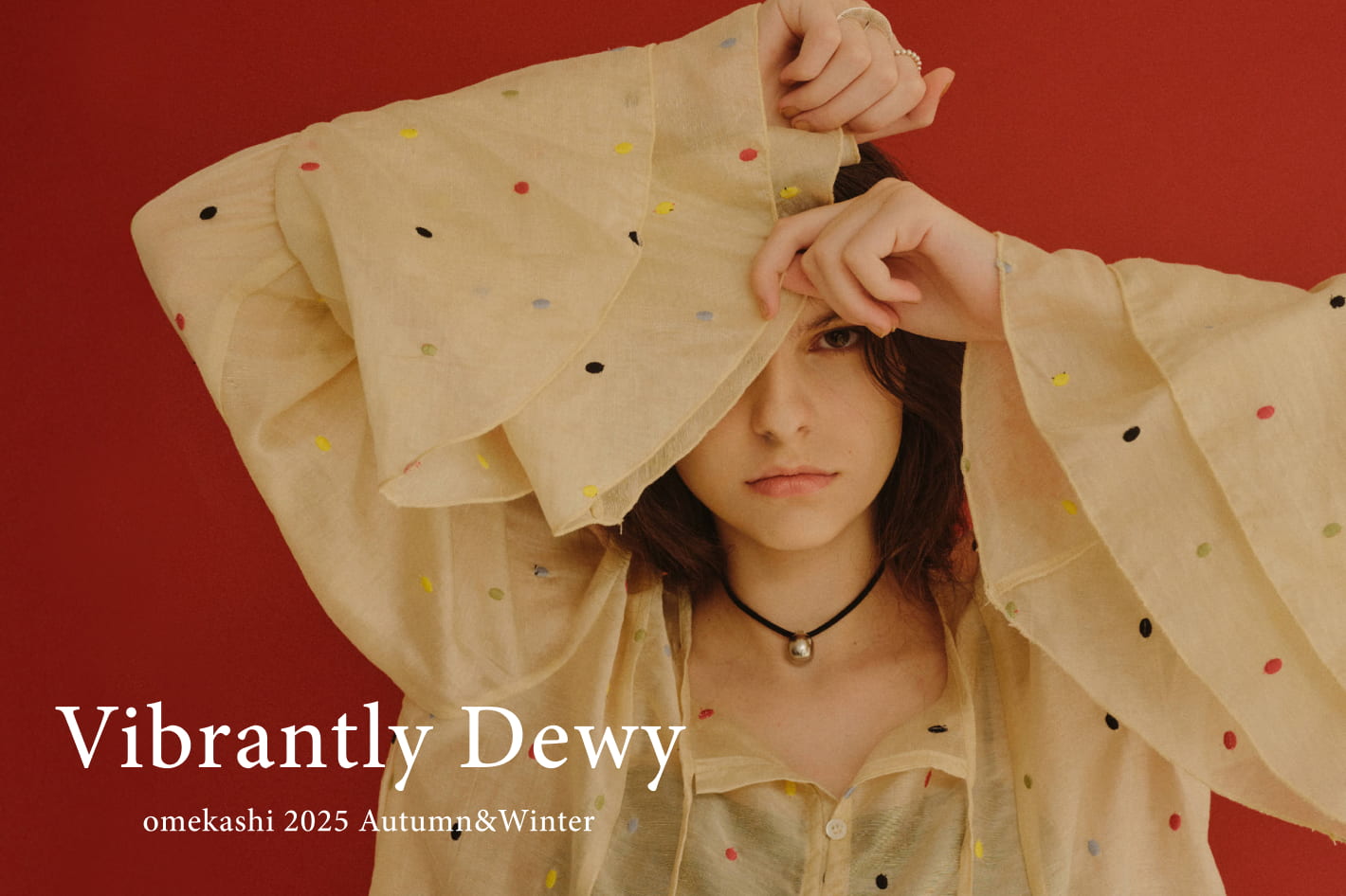 Omekashi 【Vibrantly Dewy】2025 Autumn&Winter Collection