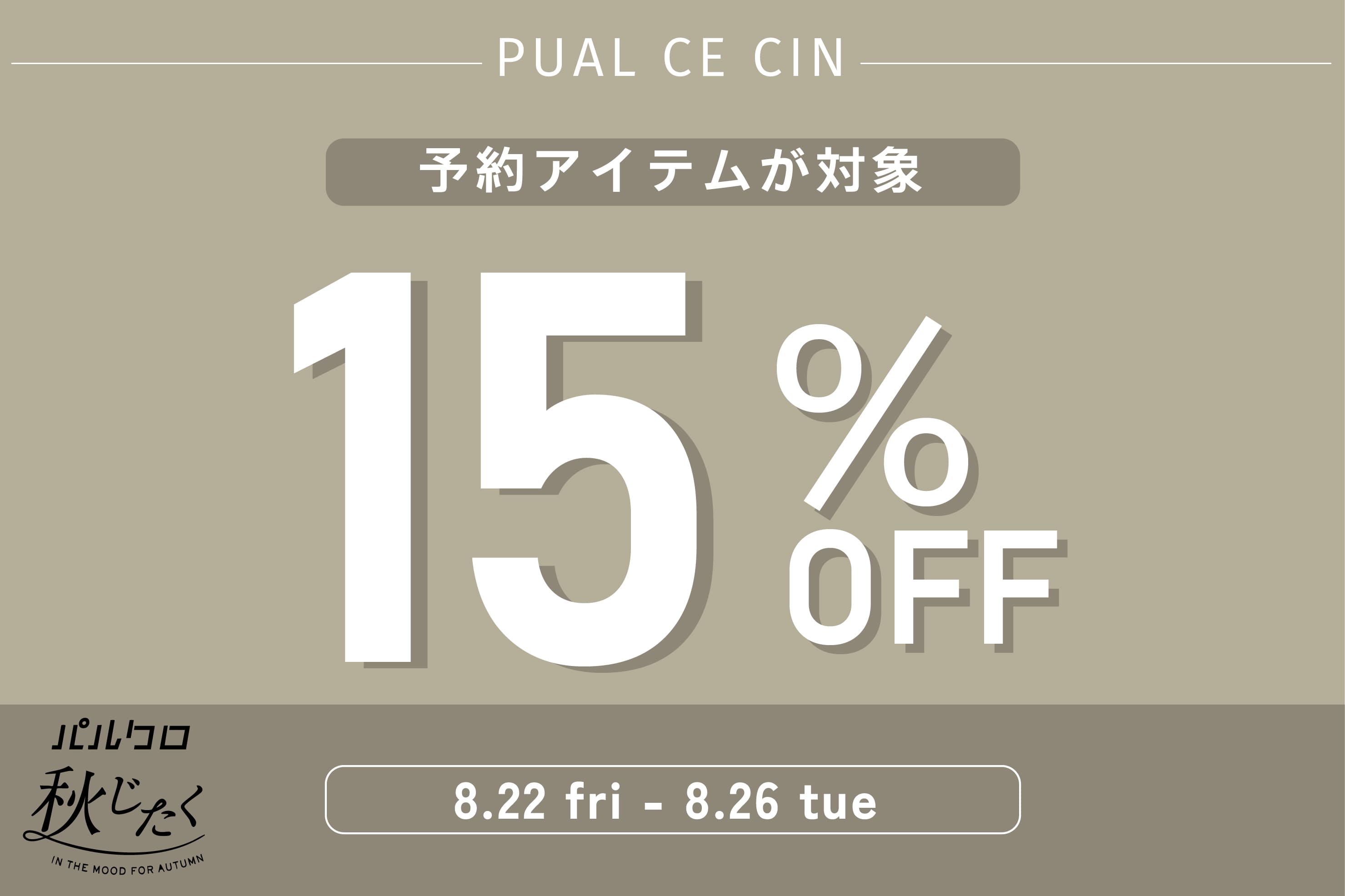 PUAL CE CIN 【PUAL CE CIN】予約アイテム15％OFFキャンペーン！
