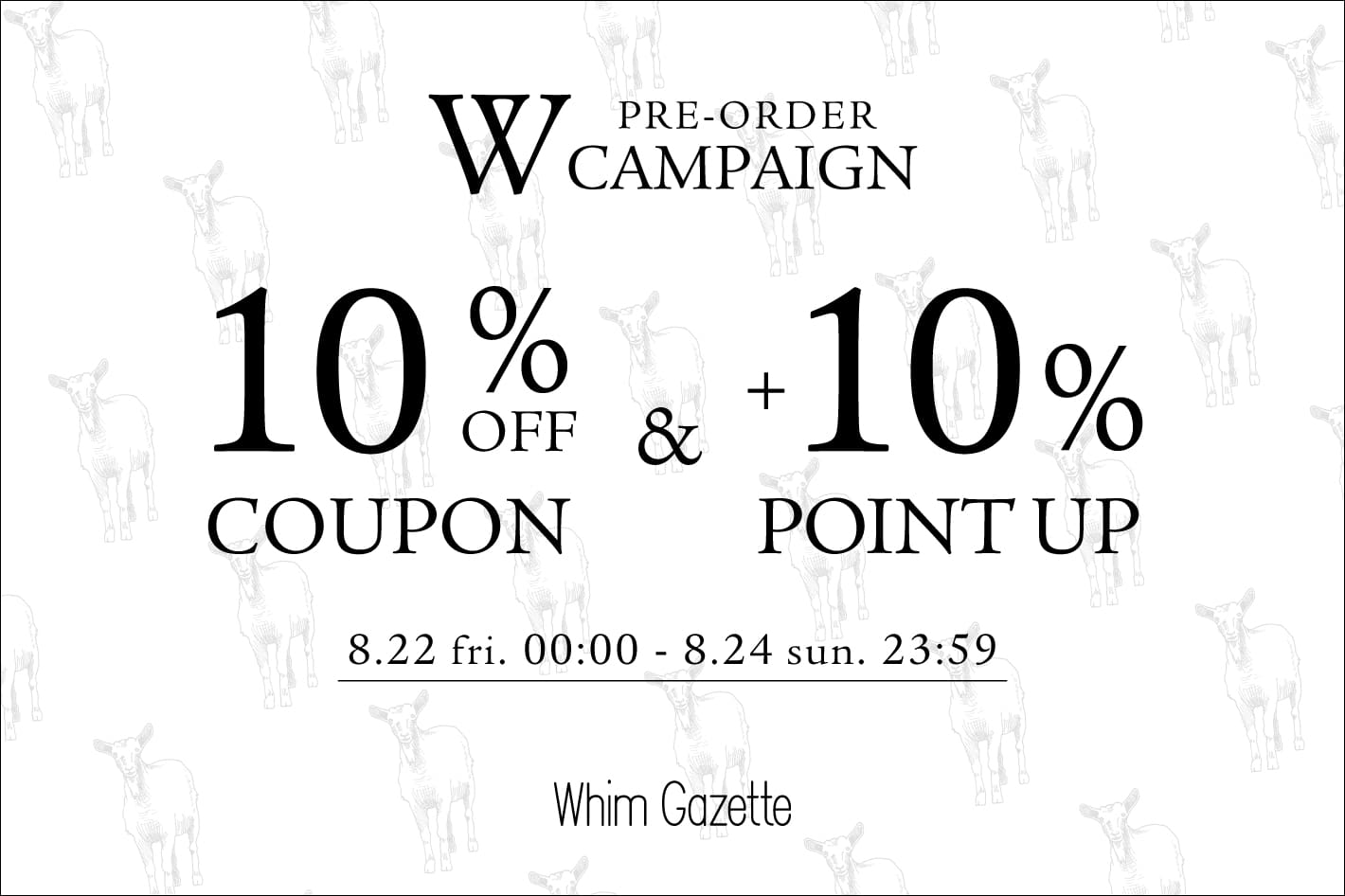 Whim Gazette 【3日間限定】予約アイテム10％OFFクーポン＆+10％ポイント還元Wキャンペーン