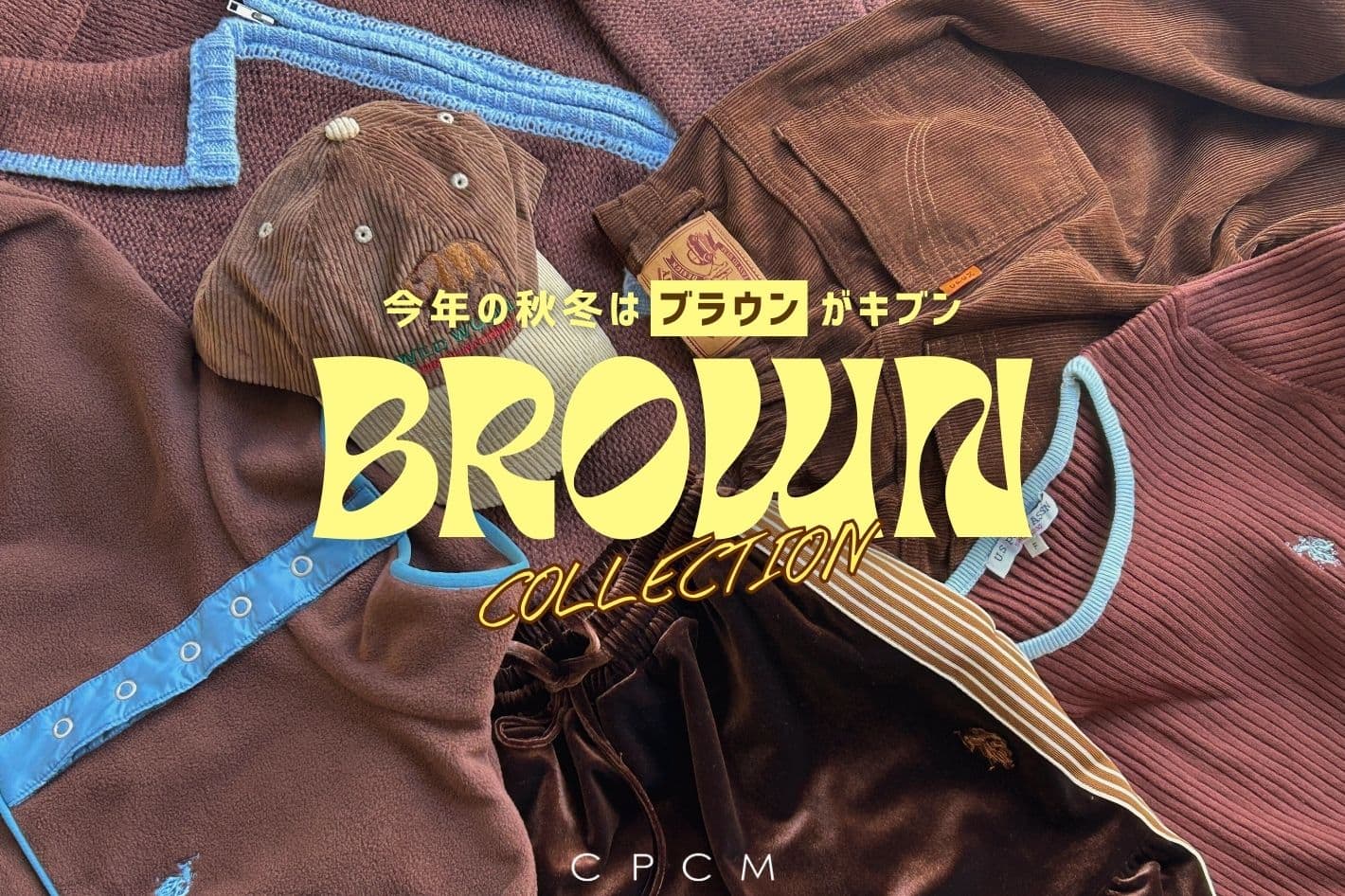 CPCM 【今年の秋冬はブラウンがキブン♪】BROWN  COLLECTION