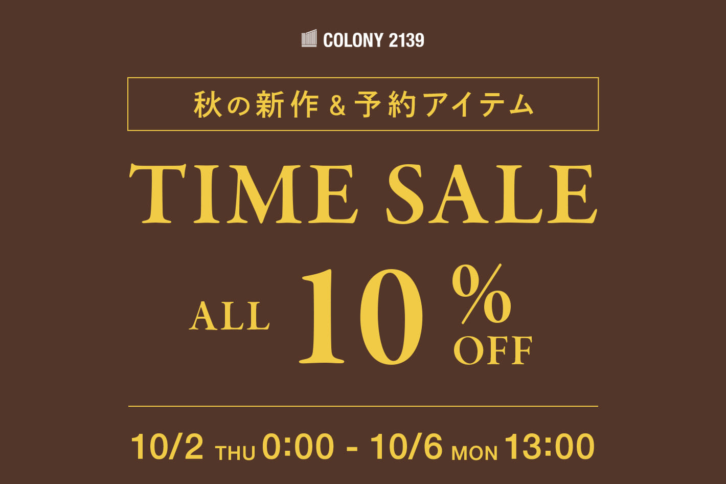COLONY 2139 【秋の新作＆予約アイテム】TIME SALE ALL 10%OFF！！