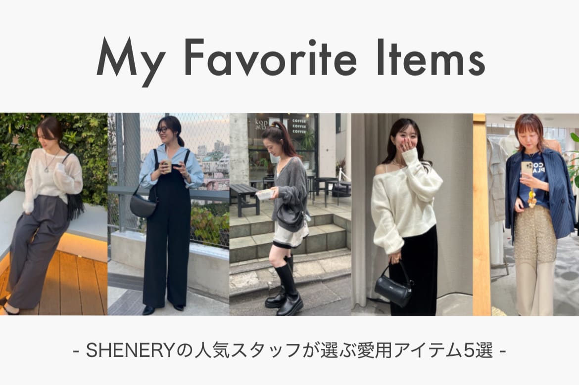 SHENERY 【My Favorite Items】SHENERYの人気スタッフが選ぶ愛用アイテム5選