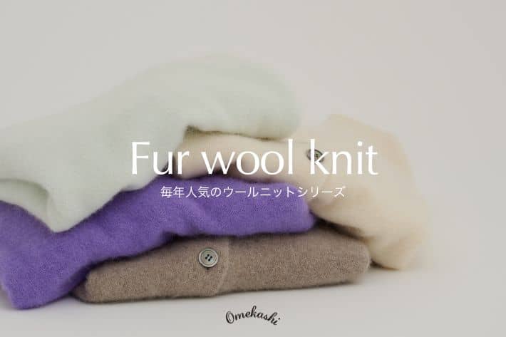 Omekashi 【Fur wool knit】毎年人気のウールニットシリーズをご紹介！