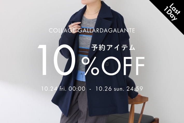 COLLAGE GALLARDAGALANTE 《本日最終日》予約アイテム10%OFFクーポンキャンペーン開催中!