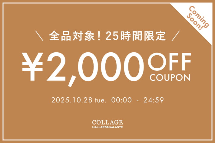 COLLAGE GALLARDAGALANTE 《予告》【25時間限定】全品対象2,000円OFFクーポンプレゼント!