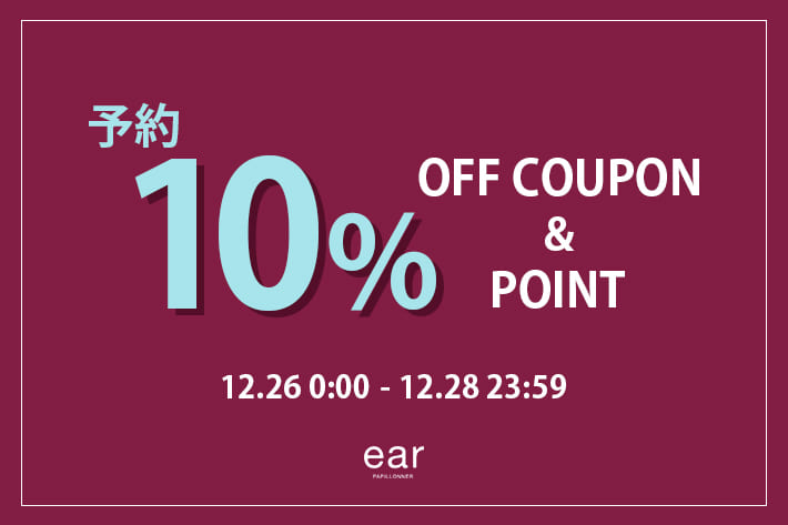 ear PAPILLONNER 【予告】12/26(金)0:00より予約10%OFFクーポン開催！