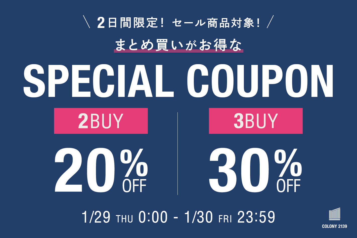 COLONY 2139 【セール品対象！】買えば買うほどお得なスペシャルクーポン配布中！