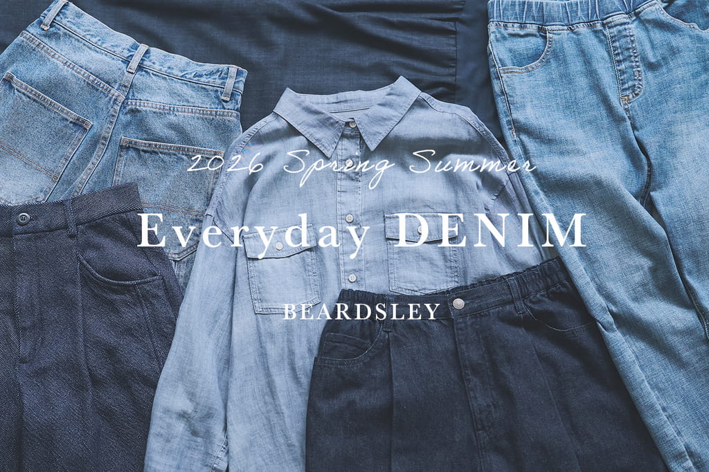 BEARDSLEY 【Everyday DENIM】春の装いはデニムから