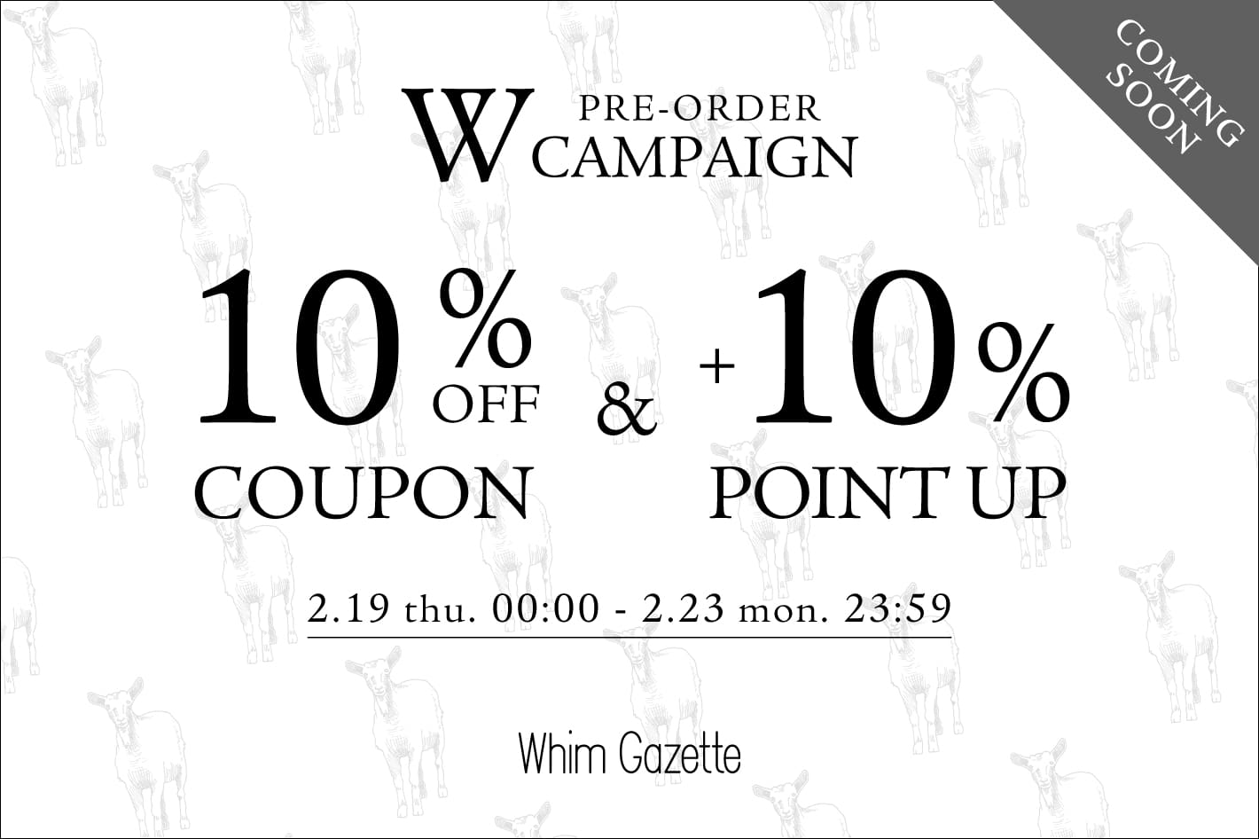 Whim Gazette 【予告】予約アイテム10％OFFクーポン＆+10％ポイント還元Wキャンペーン