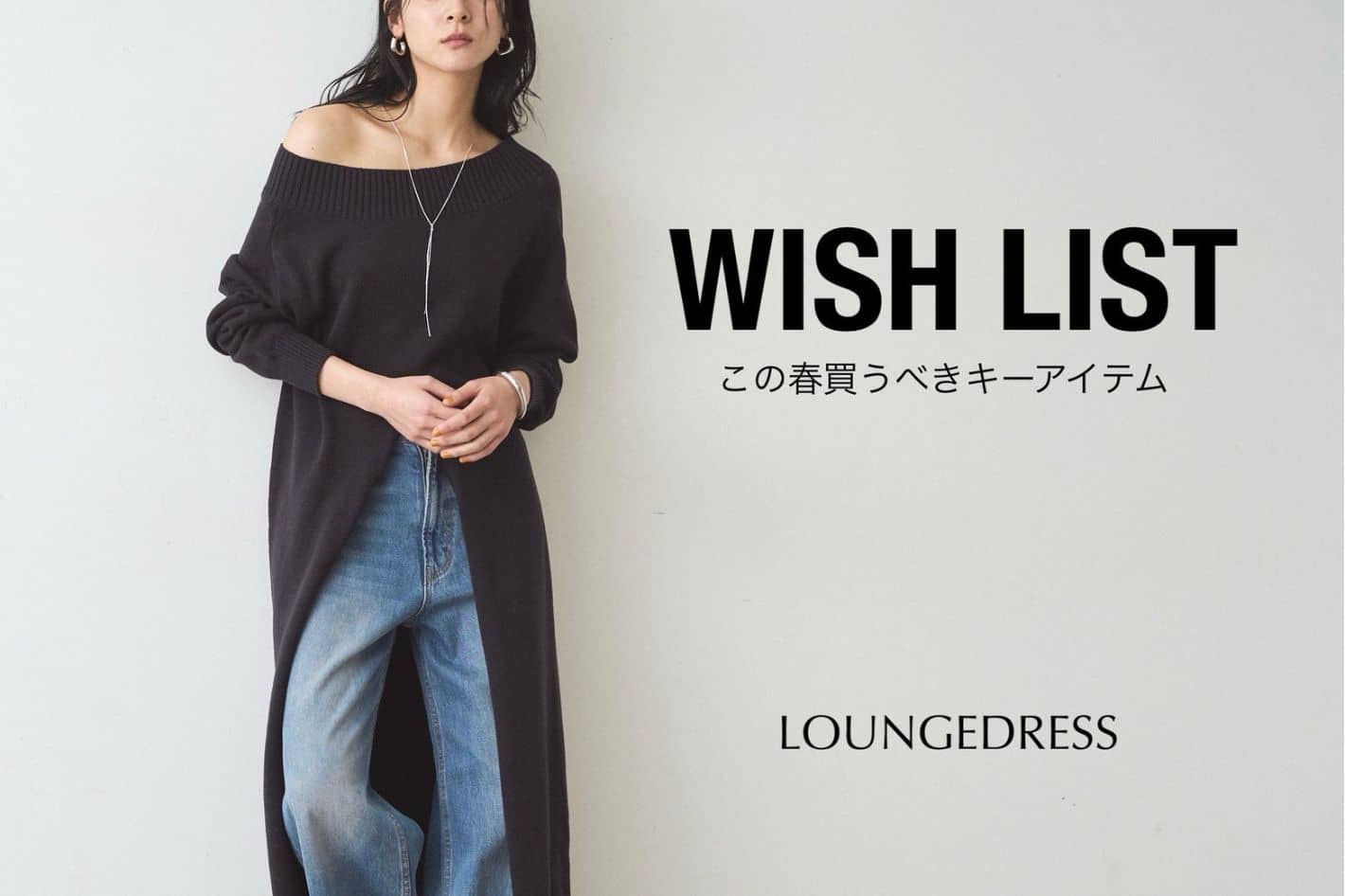 LOUNGEDRESS 《WISH LIST》この春買うべきキーアイテム