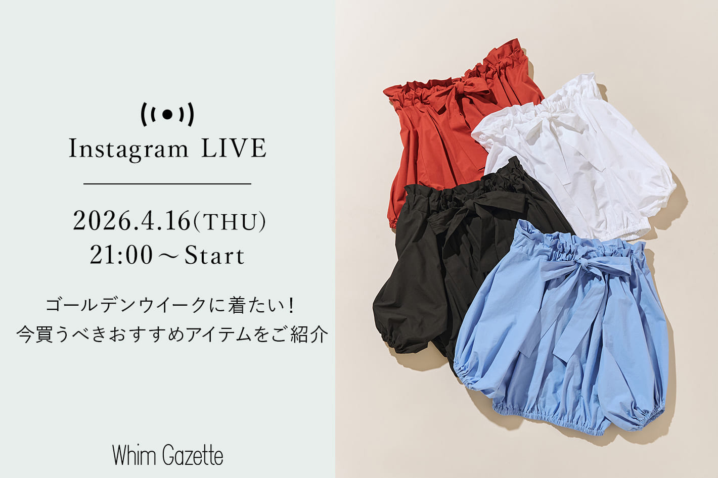 Whim Gazette 【LIVE】4/16(木) 21：00～配信！ゴールデンウィークに着たい！今買うべきおすすめアイテムをご紹介