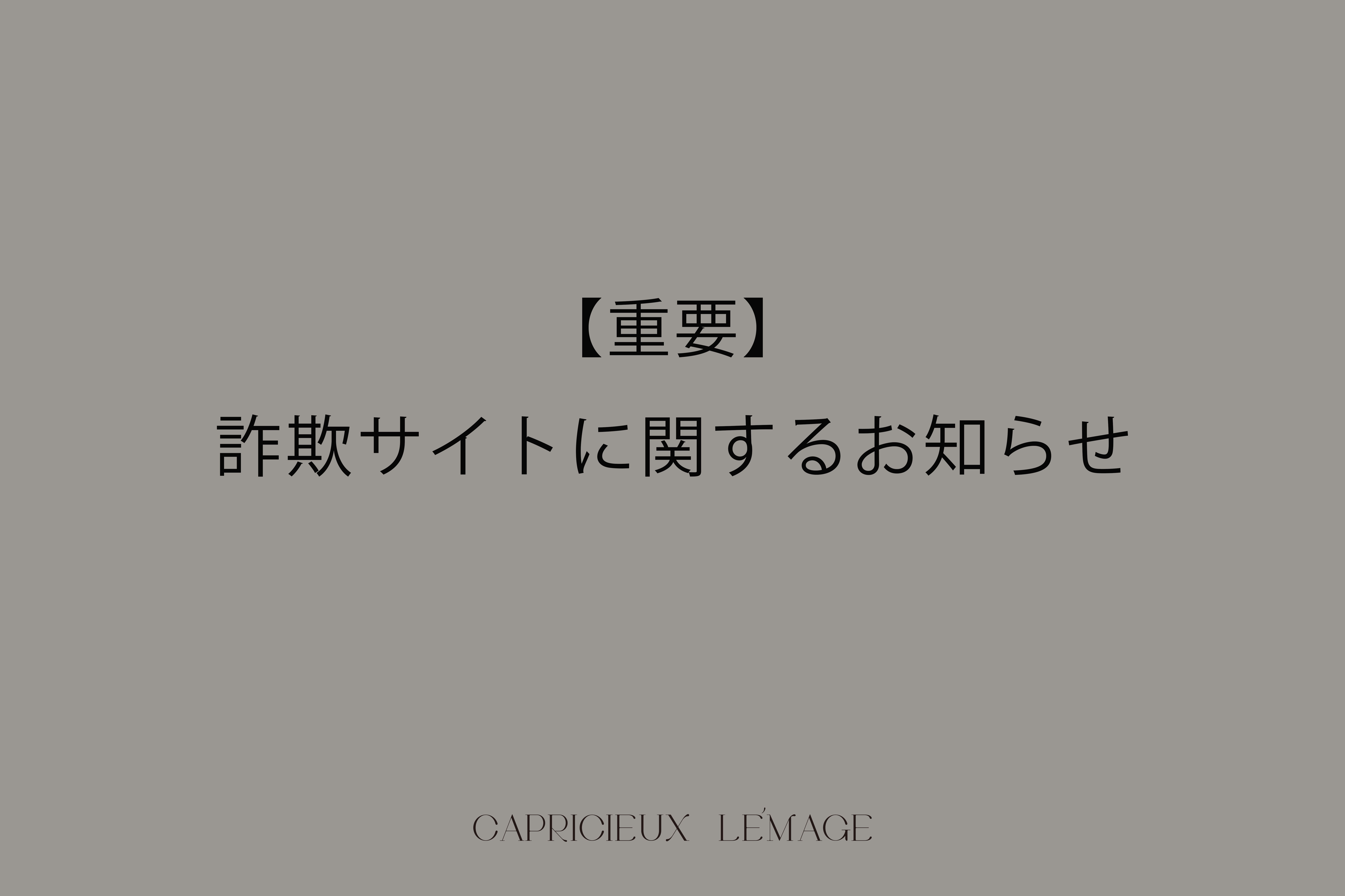 CAPRICIEUX LE'MAGE 【重要】詐欺サイトに関するお知らせ