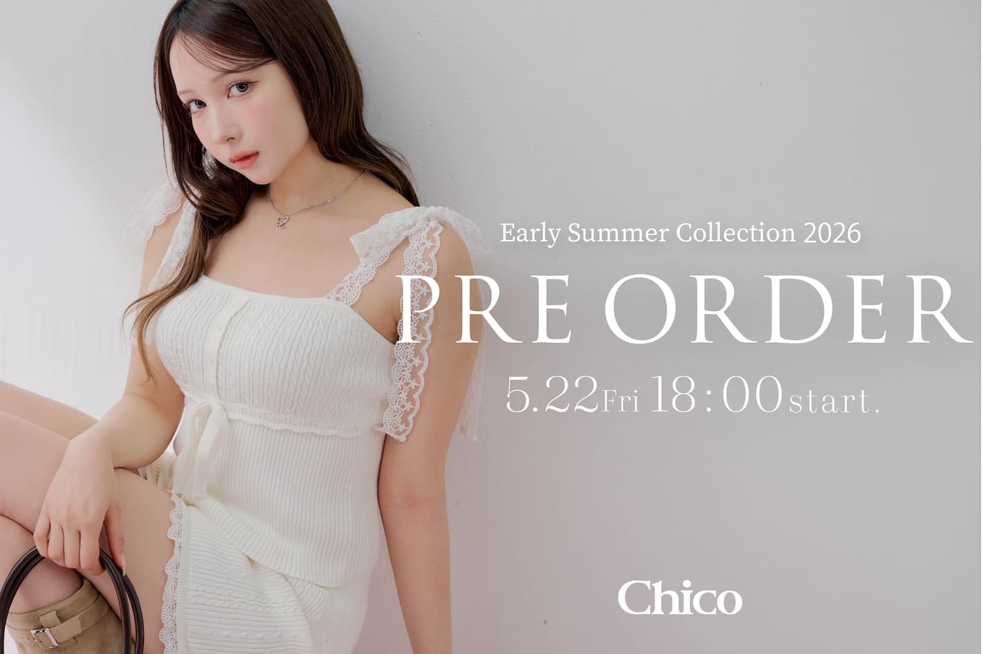 Chico 【coming soon...】5/22(Fri)18:00～ 夏の新作予約START 