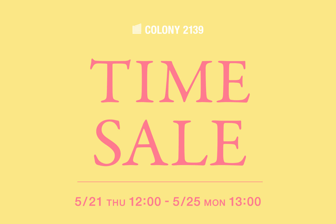 COLONY 2139 【~5/25(月)13:00まで】タイムセール開催中！