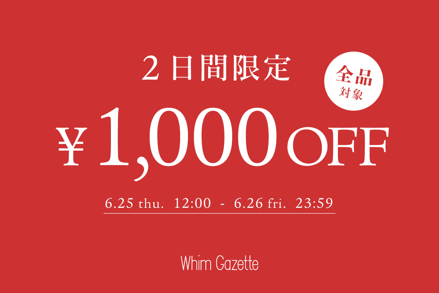 Whim Gazette 【2日間限定】《全品対象》1,000円OFFクーポンキャンペーン！