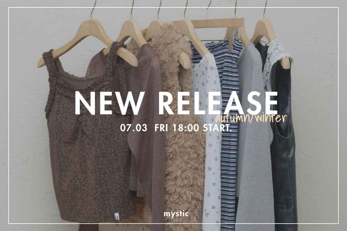 mystic 【Autumn/Winter】7/3（金）18:00～予約スタート！