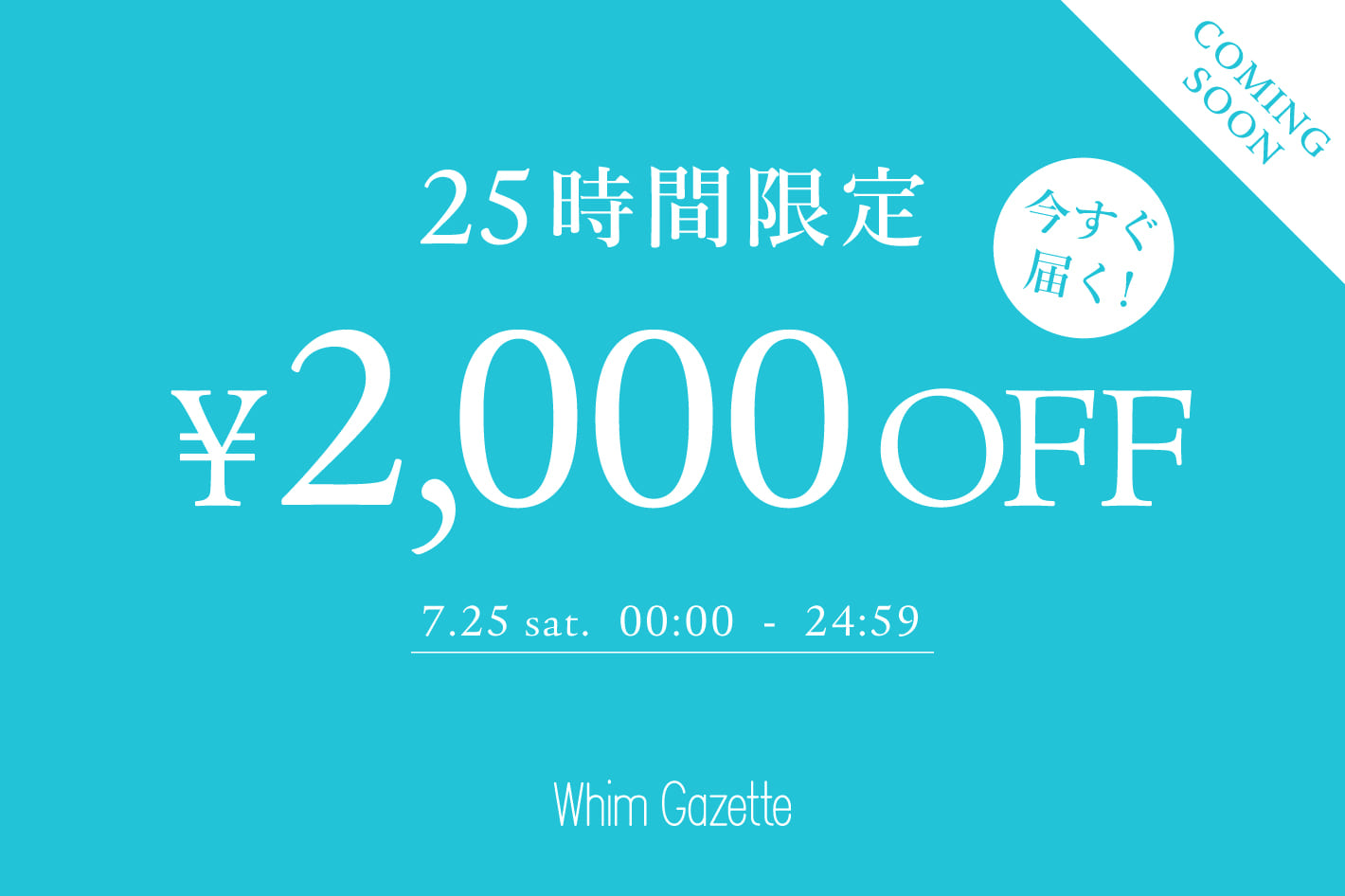 Whim Gazette ＼予告／【25時間限定】2,000円OFFクーポンキャンペーン！