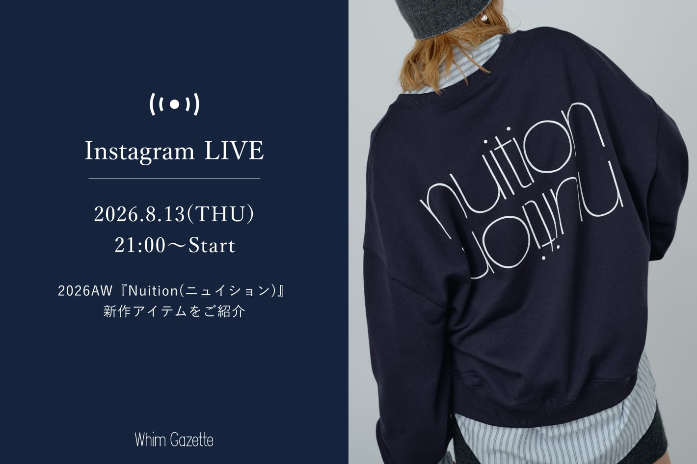 Whim Gazette 【LIVE】8/13(木)21：00～配信！2026AW『Nuition(ニュイション)』新作アイテムをご紹介