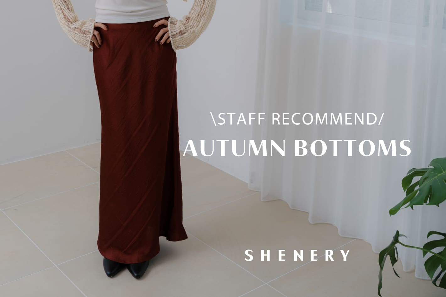 SHENERY 【STAFF SNAP】ワードローブに加えたい、長く頼れるボトムス