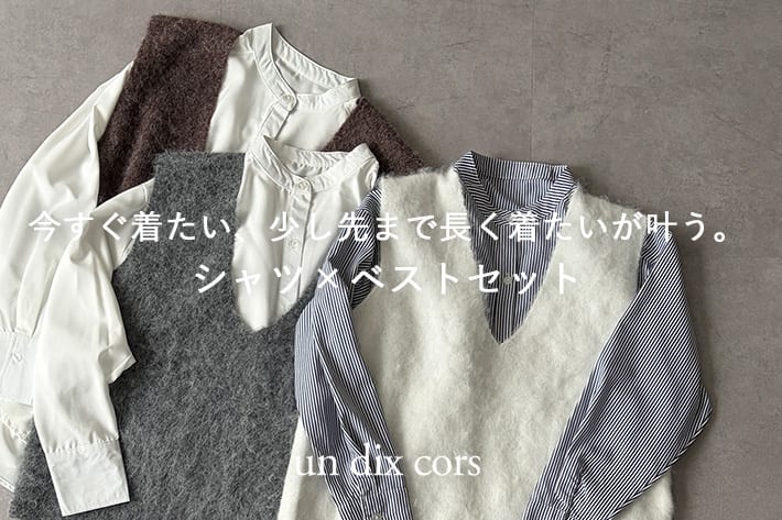 un dix cors 今すぐ着たい、少し先まで長く着たいが叶う。シャツ×ベストセットを解説！