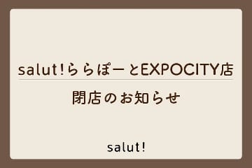 salut! 【閉店のお知らせ】ららぽーとEXPOCITY店